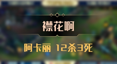 【襟花啊】阿卡丽 12杀3死