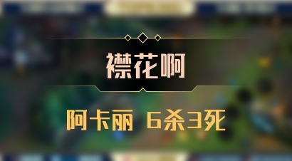 【襟花啊】阿卡丽 6杀3死