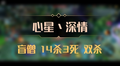 【心星丶深情】盲僧 14杀3死 双杀