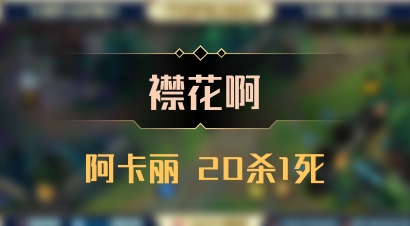 【襟花啊】阿卡丽 20杀1死