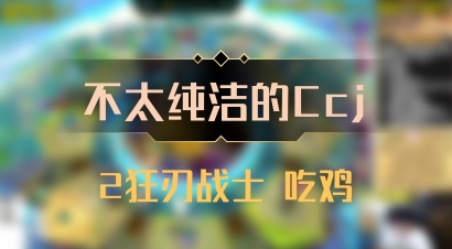 【不太纯洁的Ccj】2狂刃战士 吃鸡