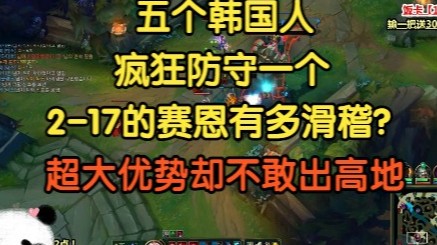 五个韩国人，疯狂防守一个2-17的赛恩，超大优势却不敢出高地！