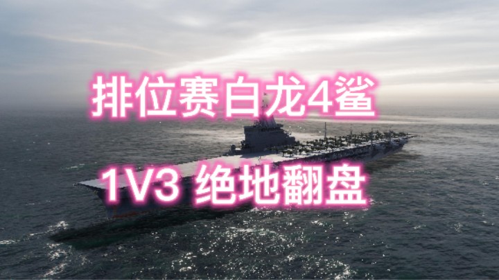 【战舰世界】排位白龙4鲨 1v3绝地翻盘 手撕CV