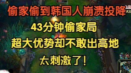 偷家偷到韩国人崩溃投降，43分钟超长偷家局，超大优势却不敢出高地！
