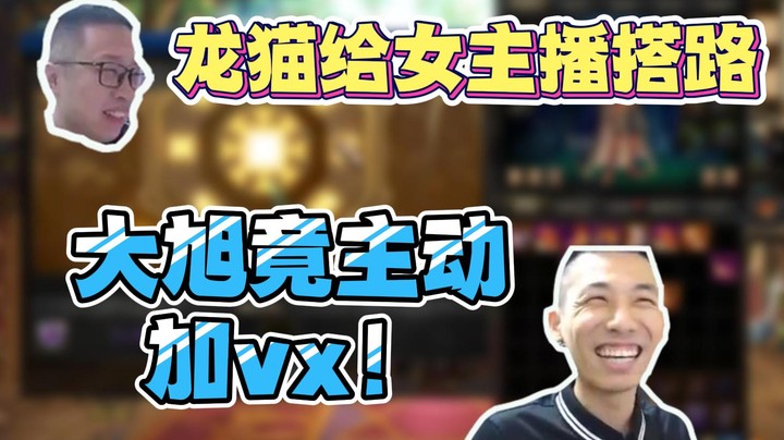 【主播小剧场】旭旭宝宝_龙猫给女主播搭路，大旭竟主动要求加vx！