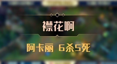 【襟花啊】阿卡丽 6杀5死