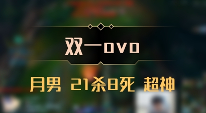 【双一ovo】月男 21杀8死 超神
