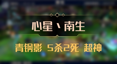【心星丶南生】青钢影 5杀2死 超神