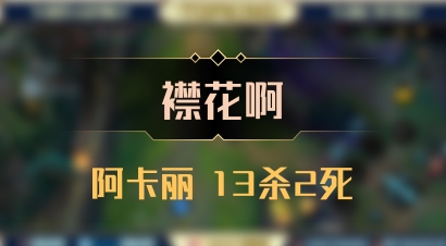 【襟花啊】阿卡丽 13杀2死