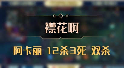 【襟花啊】阿卡丽 12杀3死 双杀