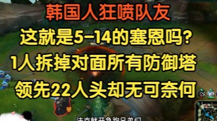 韩国人狂喷队友，这是5-14的塞恩吗？一人拆掉所有防御塔，对面领先22个人头无可奈何！