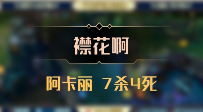 【襟花啊】阿卡丽 7杀4死