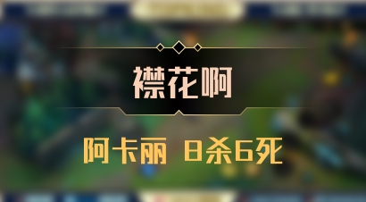 【襟花啊】阿卡丽 8杀6死