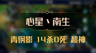 【心星丶南生】青钢影 14杀0死 超神