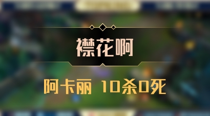 【襟花啊】阿卡丽 10杀0死