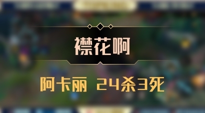 【襟花啊】阿卡丽 24杀3死
