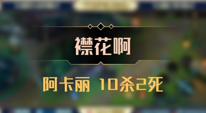 【襟花啊】阿卡丽 10杀2死