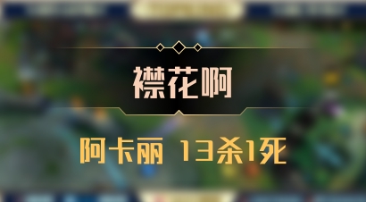 【襟花啊】阿卡丽 13杀1死