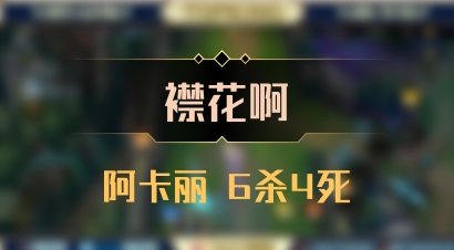 【襟花啊】阿卡丽 6杀4死