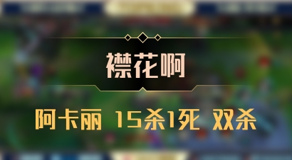 【襟花啊】阿卡丽 15杀1死 双杀
