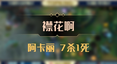 【襟花啊】阿卡丽 7杀1死