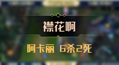 【襟花啊】阿卡丽 6杀2死