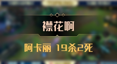 【襟花啊】阿卡丽 19杀2死