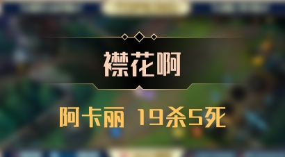 【襟花啊】阿卡丽 19杀5死