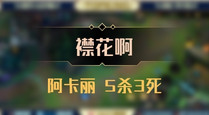 【襟花啊】阿卡丽 5杀3死