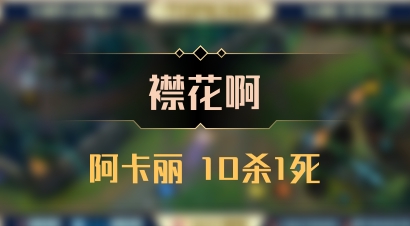 【襟花啊】阿卡丽 10杀1死