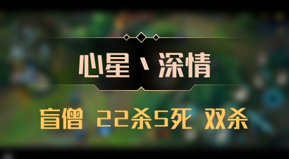 【心星丶深情】盲僧 22杀5死 双杀