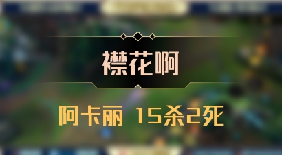 【襟花啊】阿卡丽 15杀2死