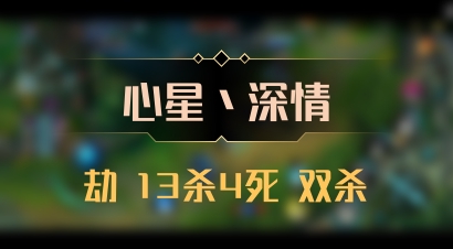 【心星丶深情】劫 13杀4死 双杀