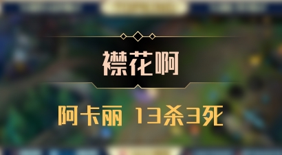 【襟花啊】阿卡丽 13杀3死