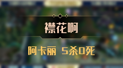 【襟花啊】阿卡丽 5杀0死