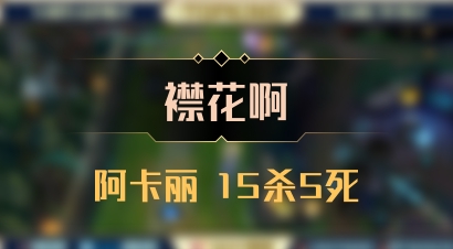 【襟花啊】阿卡丽 15杀5死