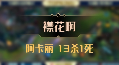 【襟花啊】阿卡丽 13杀1死