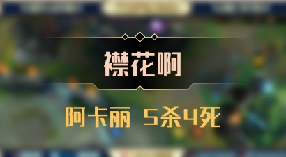 【襟花啊】阿卡丽 5杀4死