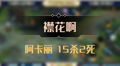 【襟花啊】阿卡丽 15杀2死