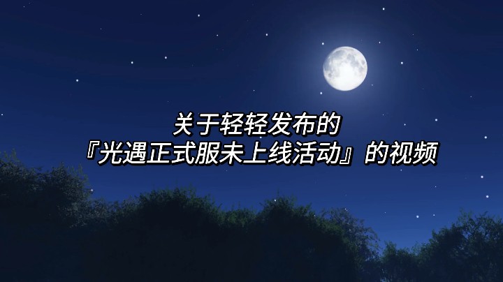 关于轻轻发布的『光遇正式服未上线活动』的视频。