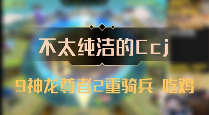 【不太纯洁的Ccj】9神龙尊者2重骑兵 吃鸡