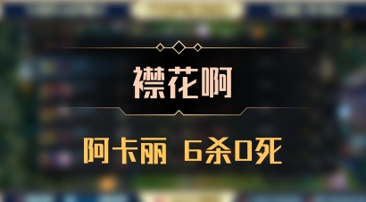 【襟花啊】阿卡丽 6杀0死
