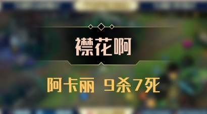 【襟花啊】阿卡丽 9杀7死