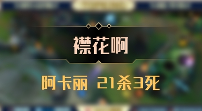 【襟花啊】阿卡丽 21杀3死