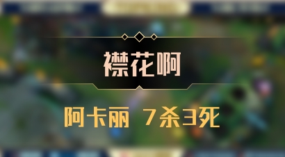 【襟花啊】阿卡丽 7杀3死