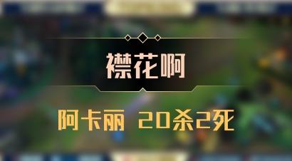 【襟花啊】阿卡丽 20杀2死