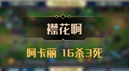 【襟花啊】阿卡丽 16杀3死