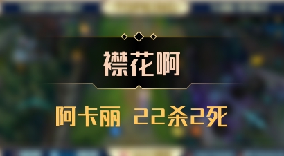 【襟花啊】阿卡丽 22杀2死