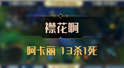 【襟花啊】阿卡丽 13杀1死