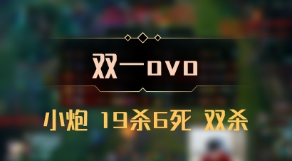 【双一ovo】小炮 19杀6死 双杀